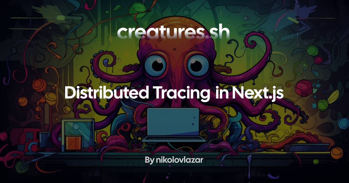 Distributed Tracing in Next.js | creatures.sh